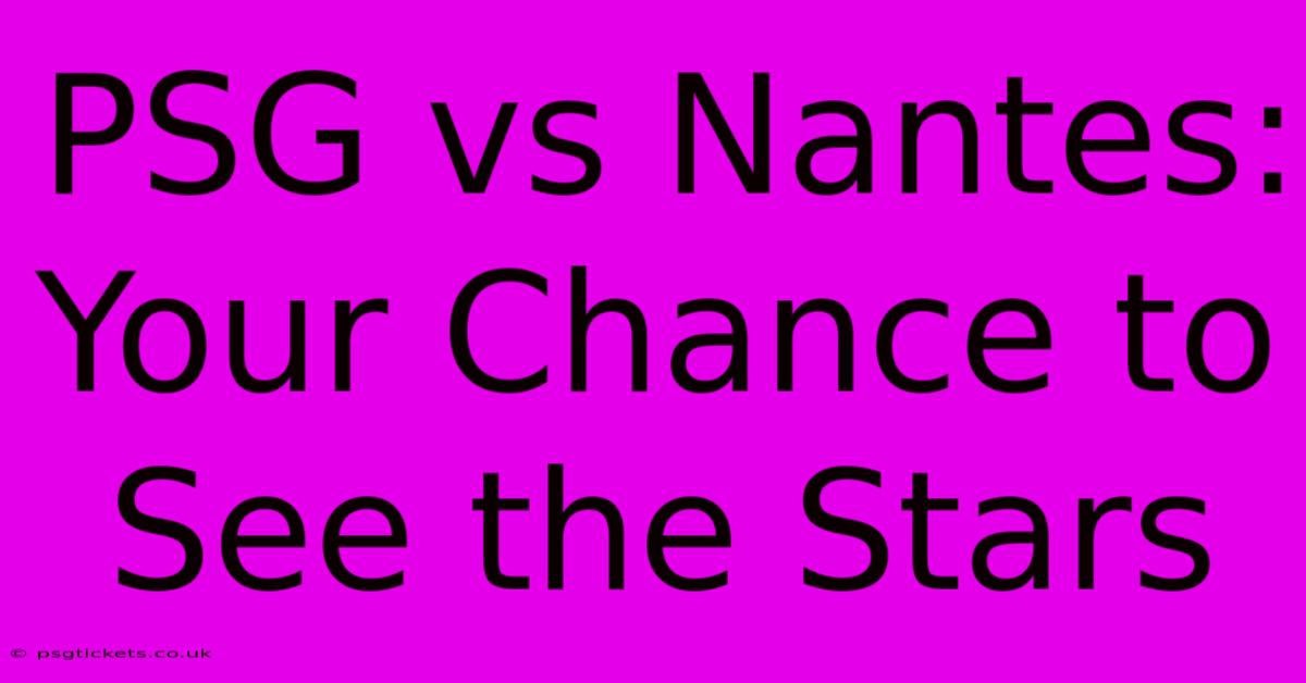 PSG Vs Nantes: Your Chance To See The Stars