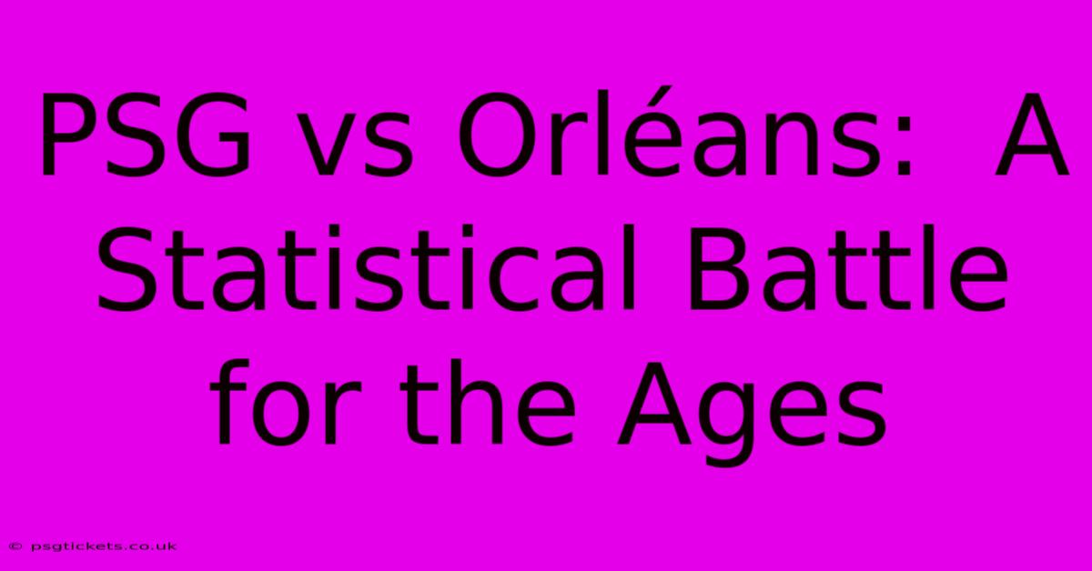 PSG Vs Orléans:  A Statistical Battle For The Ages