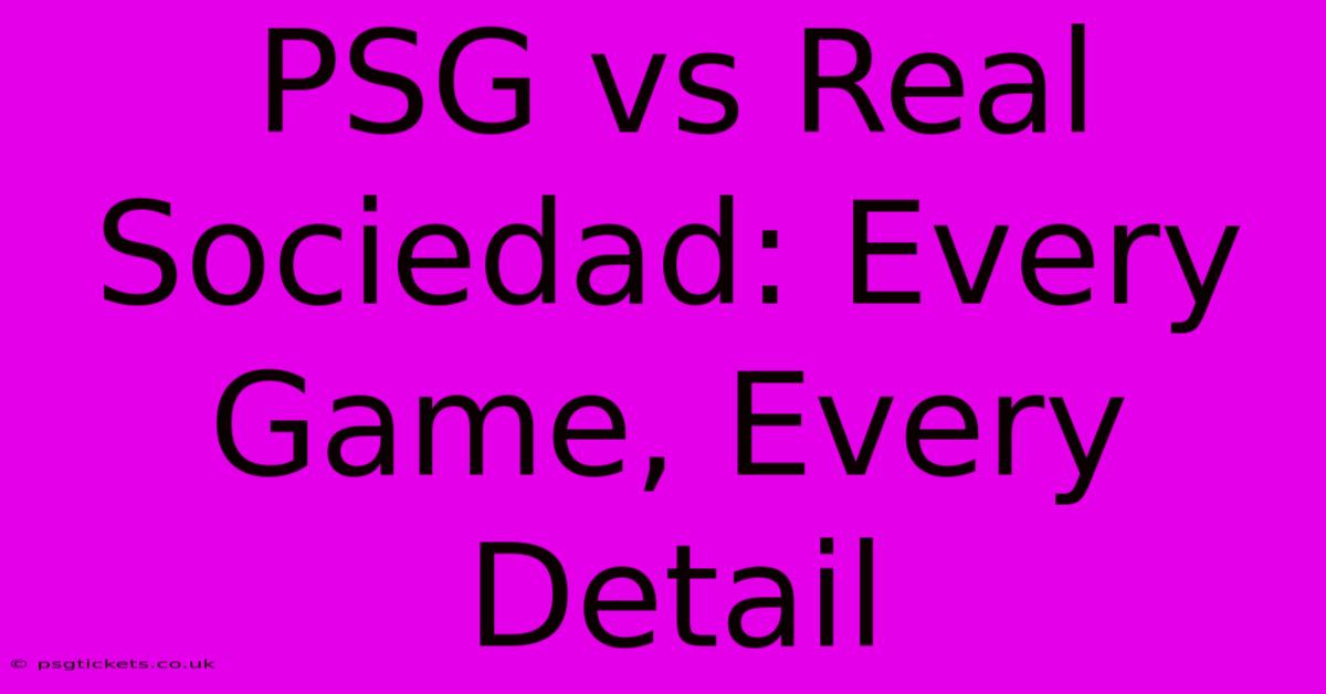 PSG Vs Real Sociedad: Every Game, Every Detail