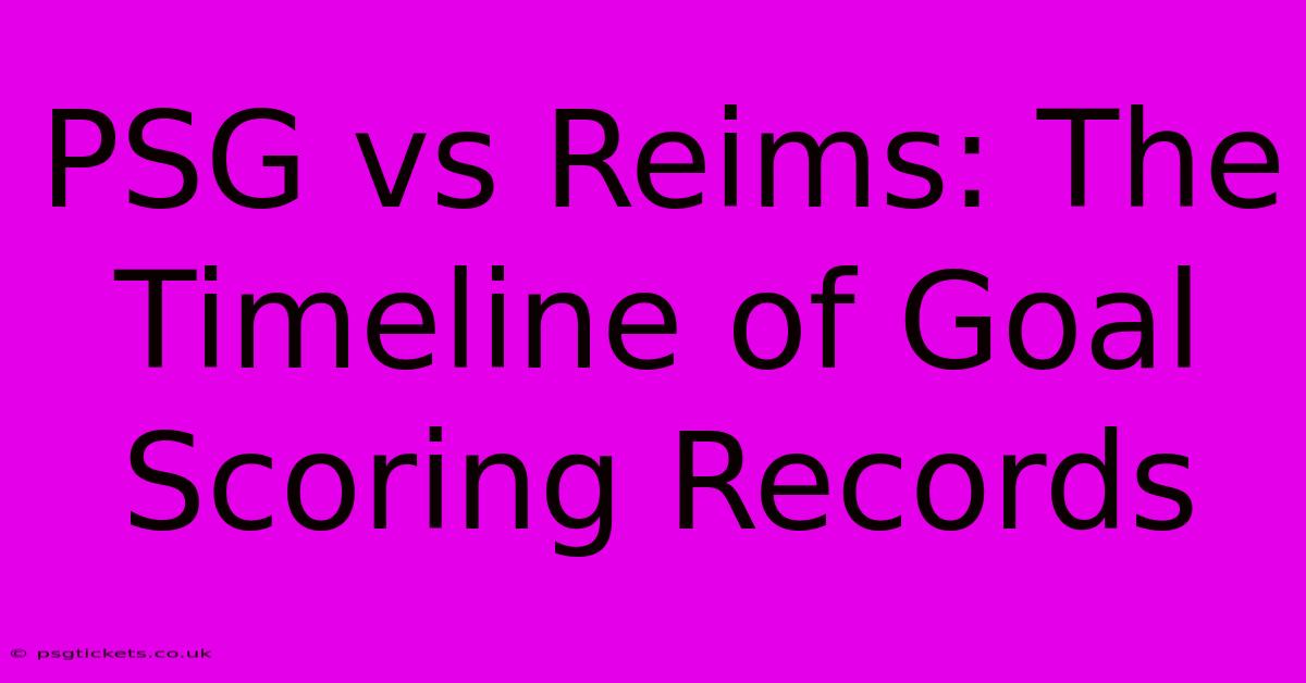 PSG Vs Reims: The Timeline Of Goal Scoring Records