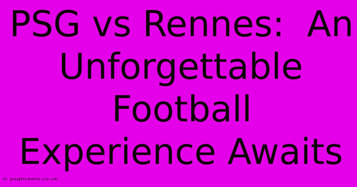 PSG Vs Rennes:  An Unforgettable Football Experience Awaits