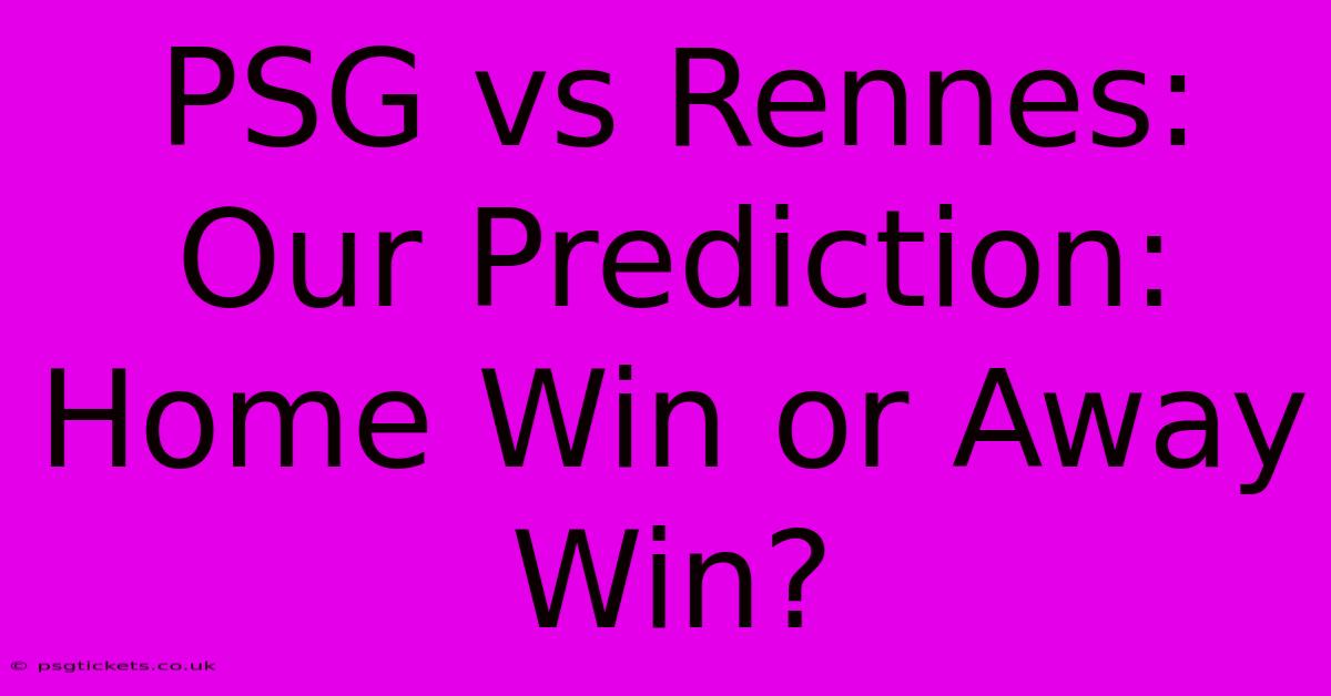 PSG Vs Rennes:  Our Prediction: Home Win Or Away Win?