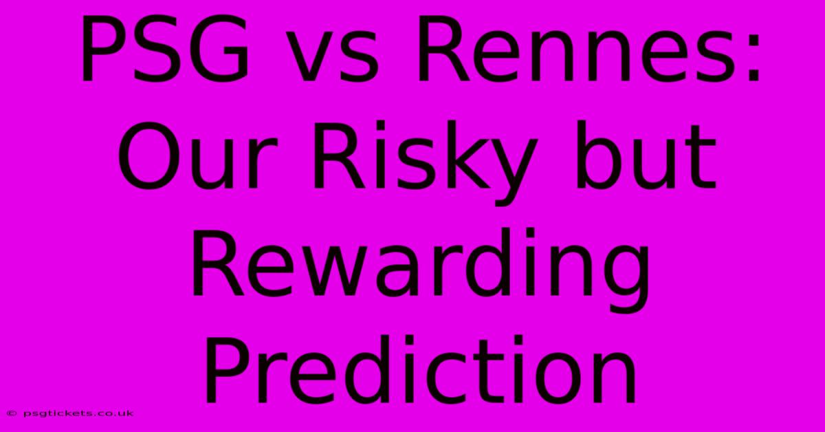 PSG Vs Rennes: Our Risky But Rewarding Prediction