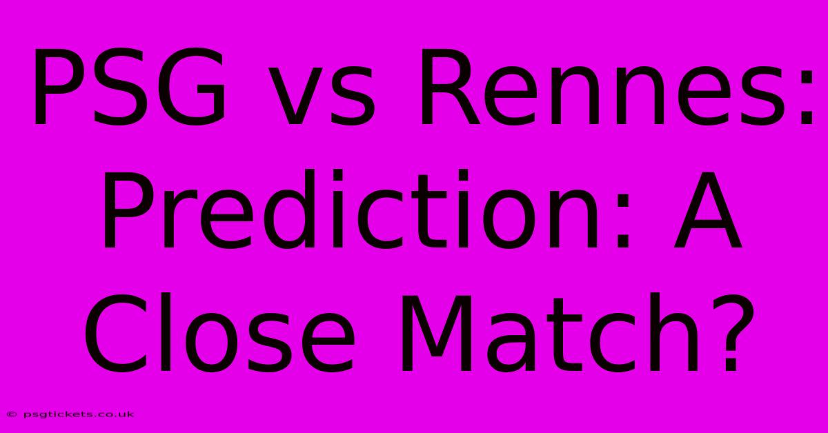 PSG Vs Rennes:  Prediction: A Close Match?