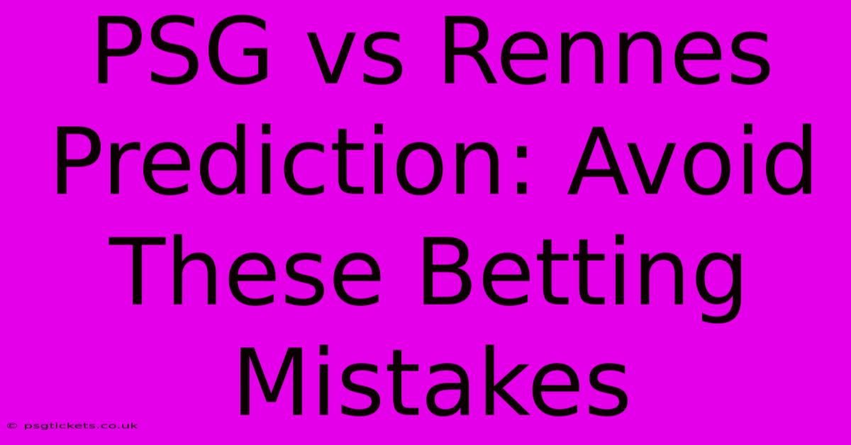 PSG Vs Rennes Prediction: Avoid These Betting Mistakes