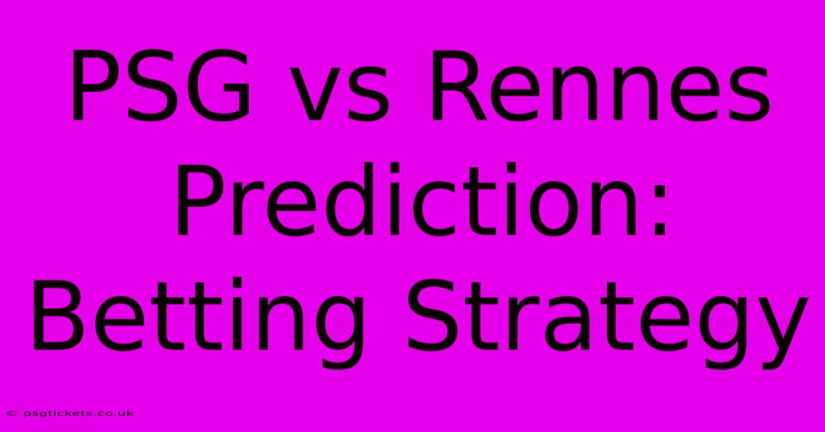 PSG Vs Rennes Prediction:  Betting Strategy