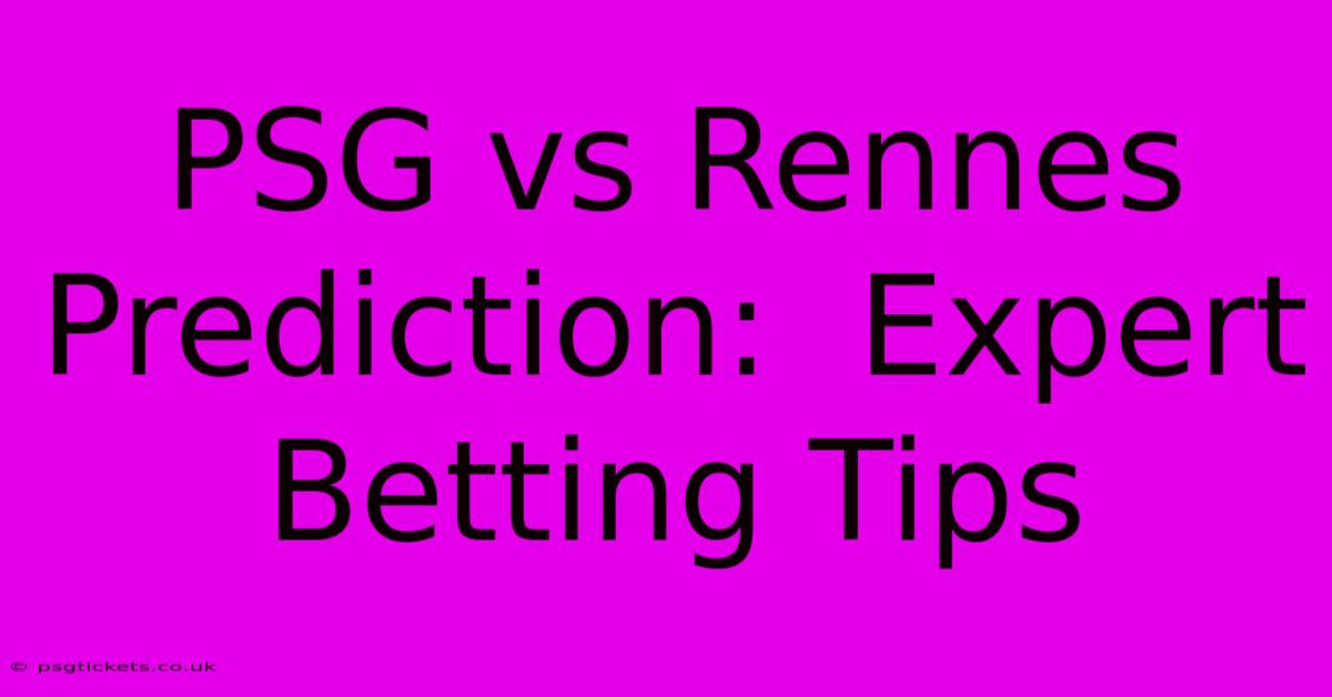 PSG Vs Rennes Prediction:  Expert Betting Tips