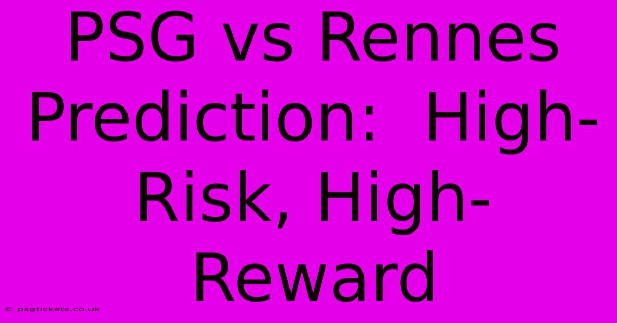 PSG Vs Rennes Prediction:  High-Risk, High-Reward