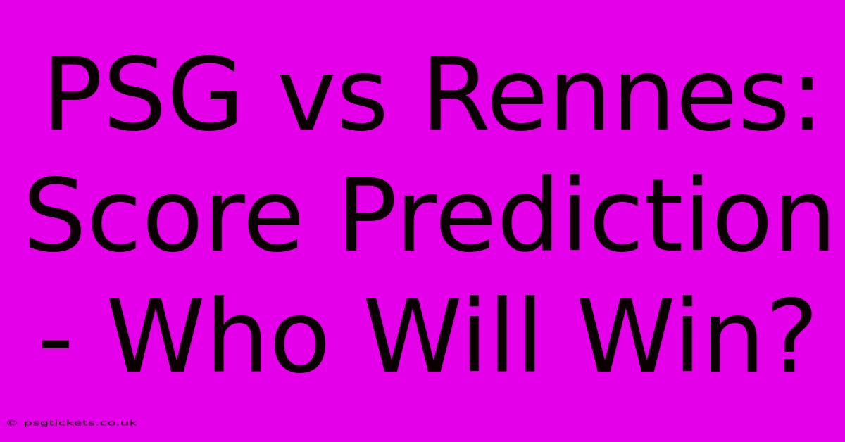 PSG Vs Rennes: Score Prediction - Who Will Win?