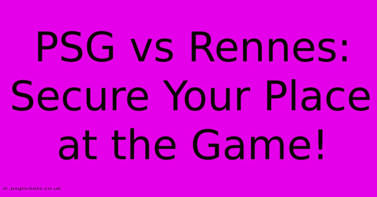 PSG Vs Rennes: Secure Your Place At The Game!