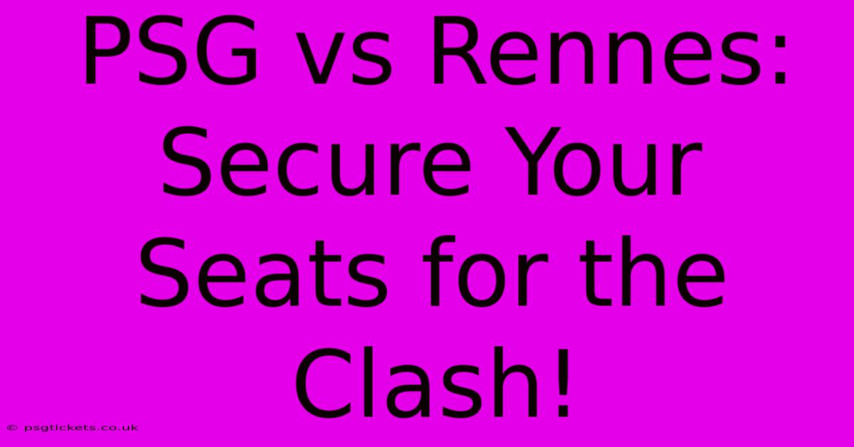 PSG Vs Rennes: Secure Your Seats For The Clash!