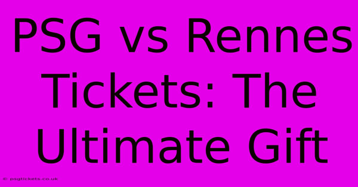 PSG Vs Rennes Tickets: The Ultimate Gift