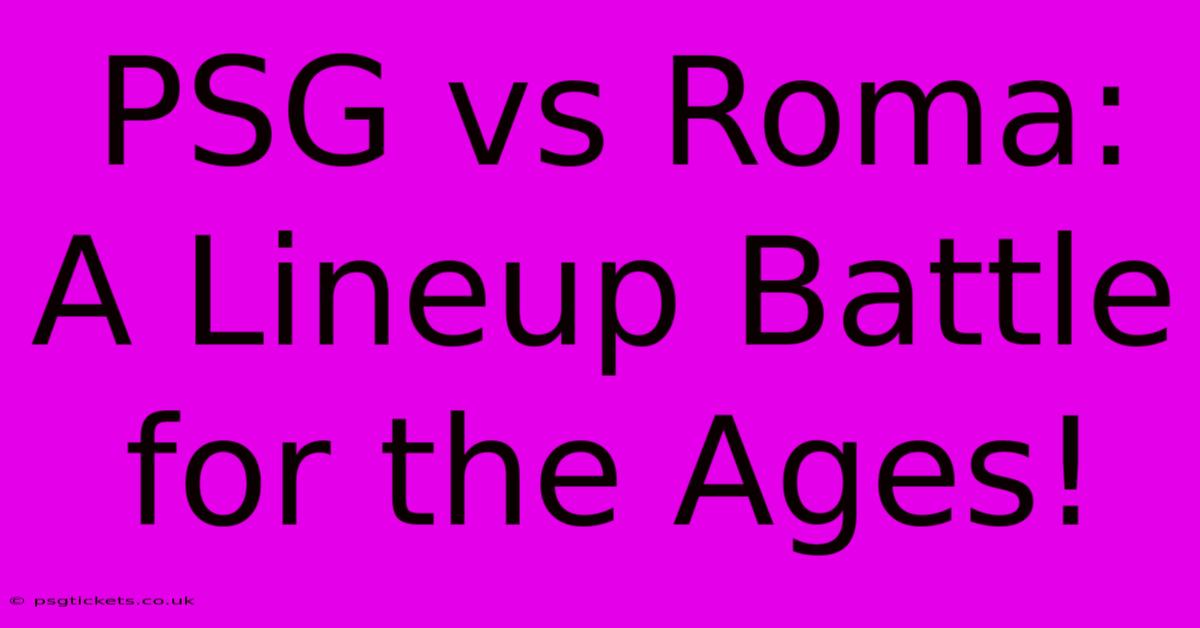 PSG Vs Roma: A Lineup Battle For The Ages!