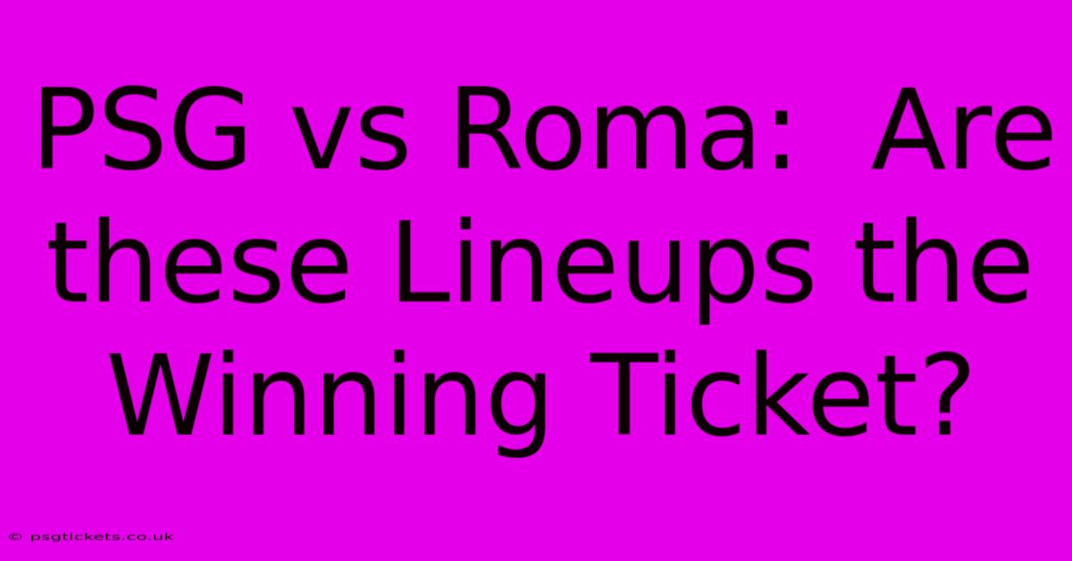 PSG Vs Roma:  Are These Lineups The Winning Ticket?