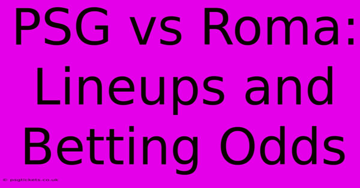 PSG Vs Roma:  Lineups And Betting Odds