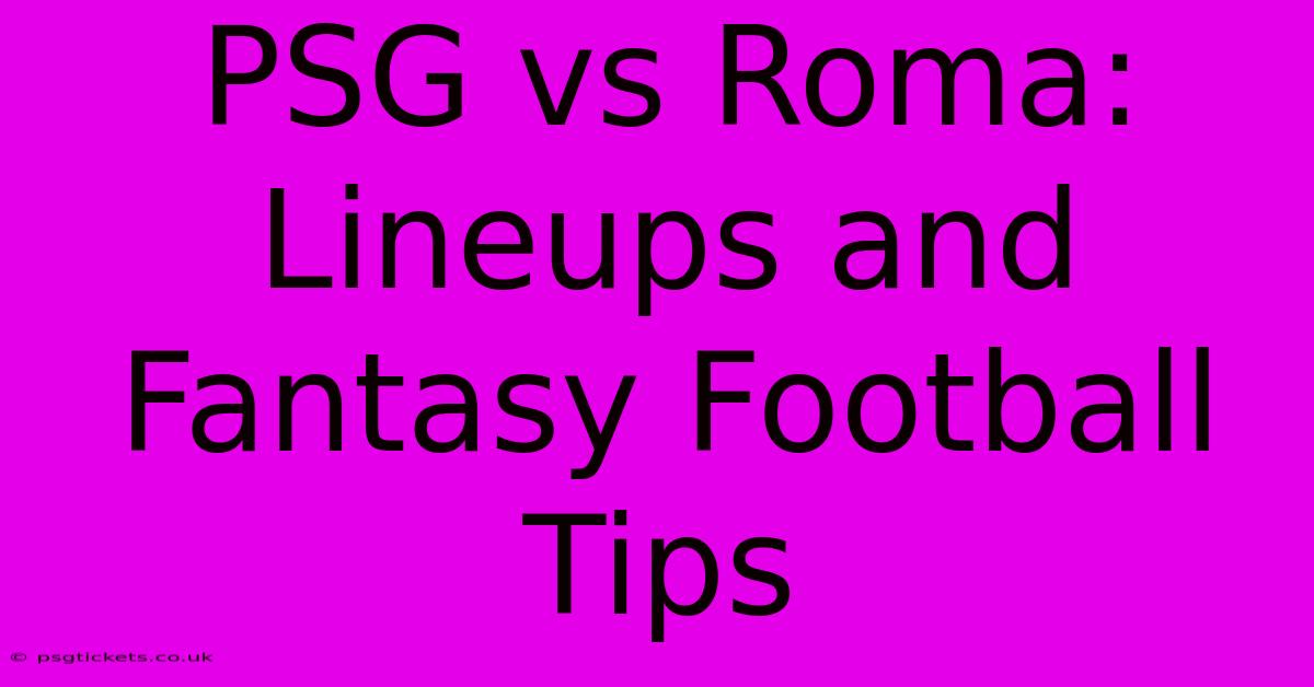 PSG Vs Roma:  Lineups And Fantasy Football Tips