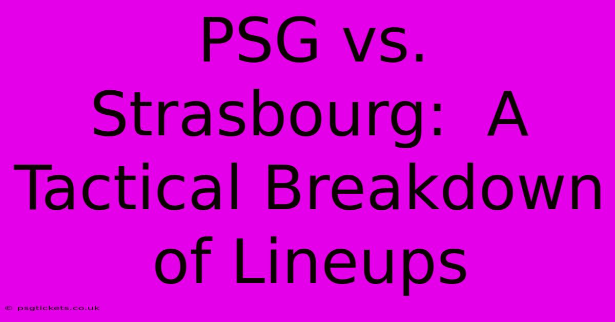 PSG Vs. Strasbourg:  A Tactical Breakdown Of Lineups