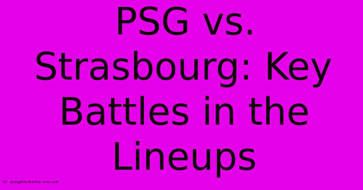 PSG Vs. Strasbourg: Key Battles In The Lineups