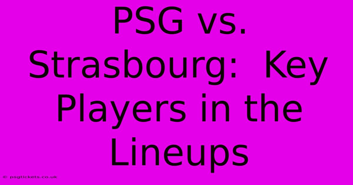 PSG Vs. Strasbourg:  Key Players In The Lineups