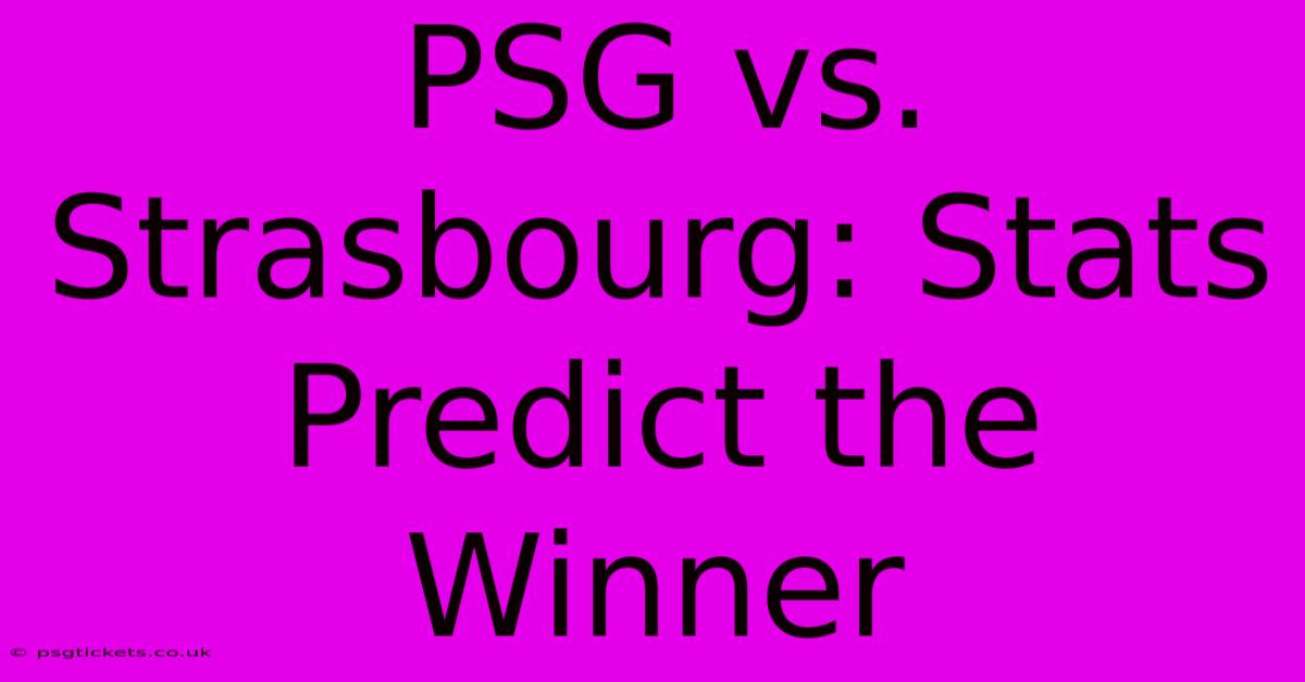 PSG Vs. Strasbourg: Stats Predict The Winner