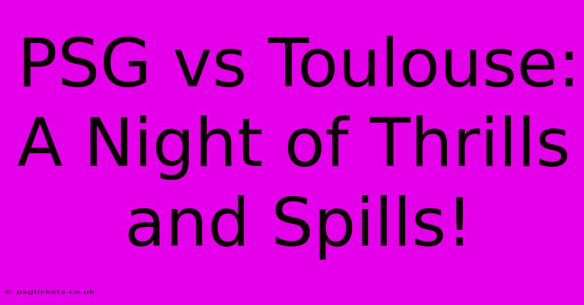 PSG Vs Toulouse: A Night Of Thrills And Spills!