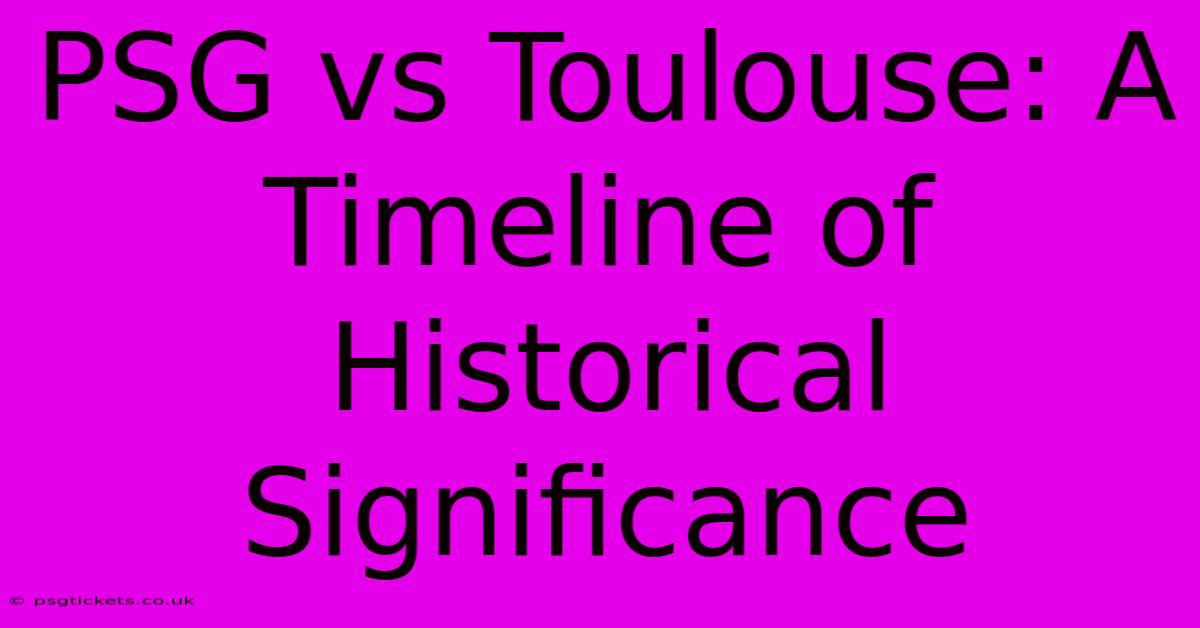 PSG Vs Toulouse: A Timeline Of Historical Significance