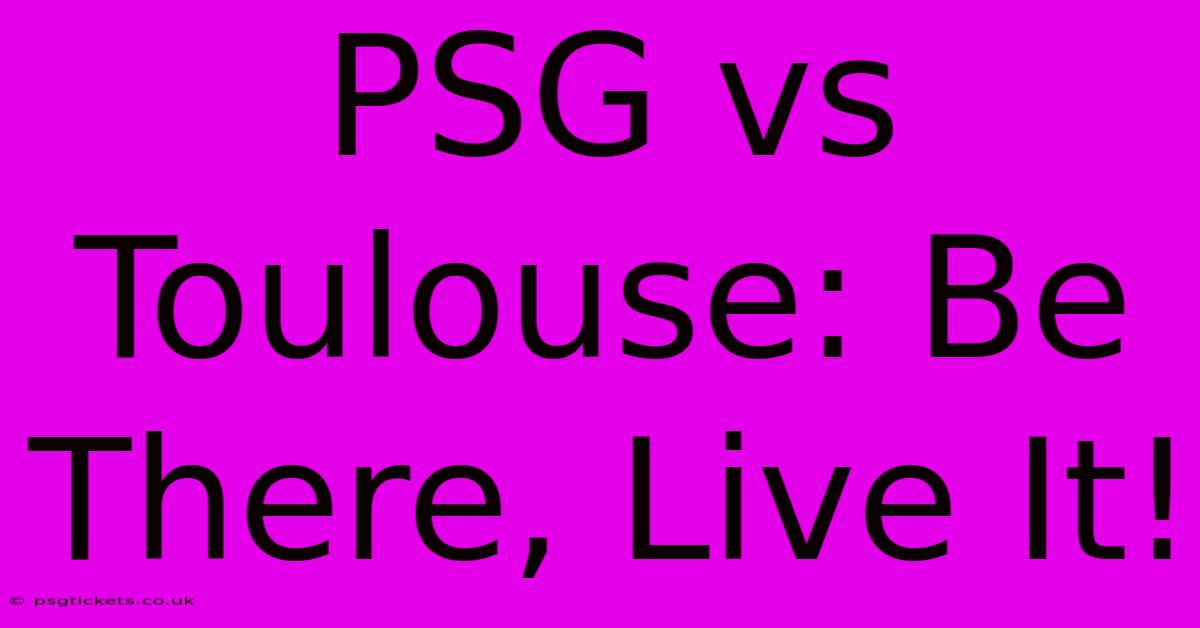 PSG Vs Toulouse: Be There, Live It!