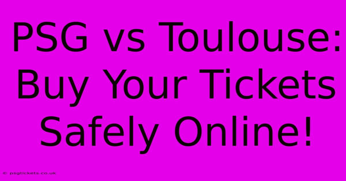 PSG Vs Toulouse:  Buy Your Tickets Safely Online!