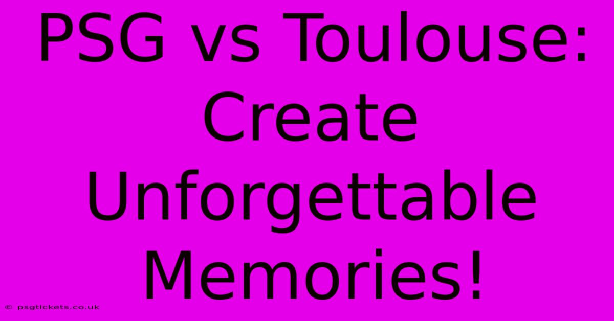 PSG Vs Toulouse: Create Unforgettable Memories!