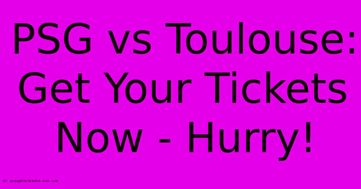 PSG Vs Toulouse: Get Your Tickets Now - Hurry!