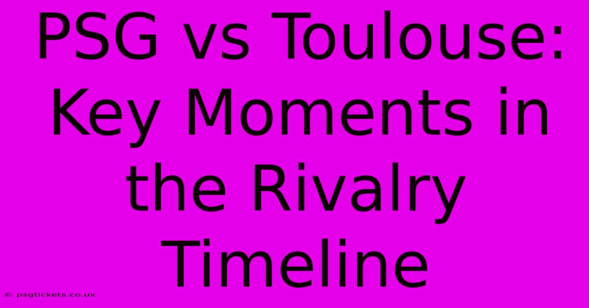 PSG Vs Toulouse: Key Moments In The Rivalry Timeline