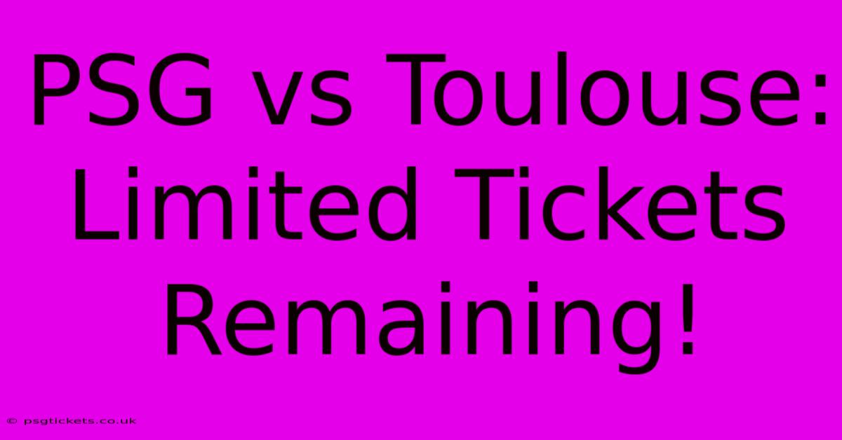 PSG Vs Toulouse: Limited Tickets Remaining!