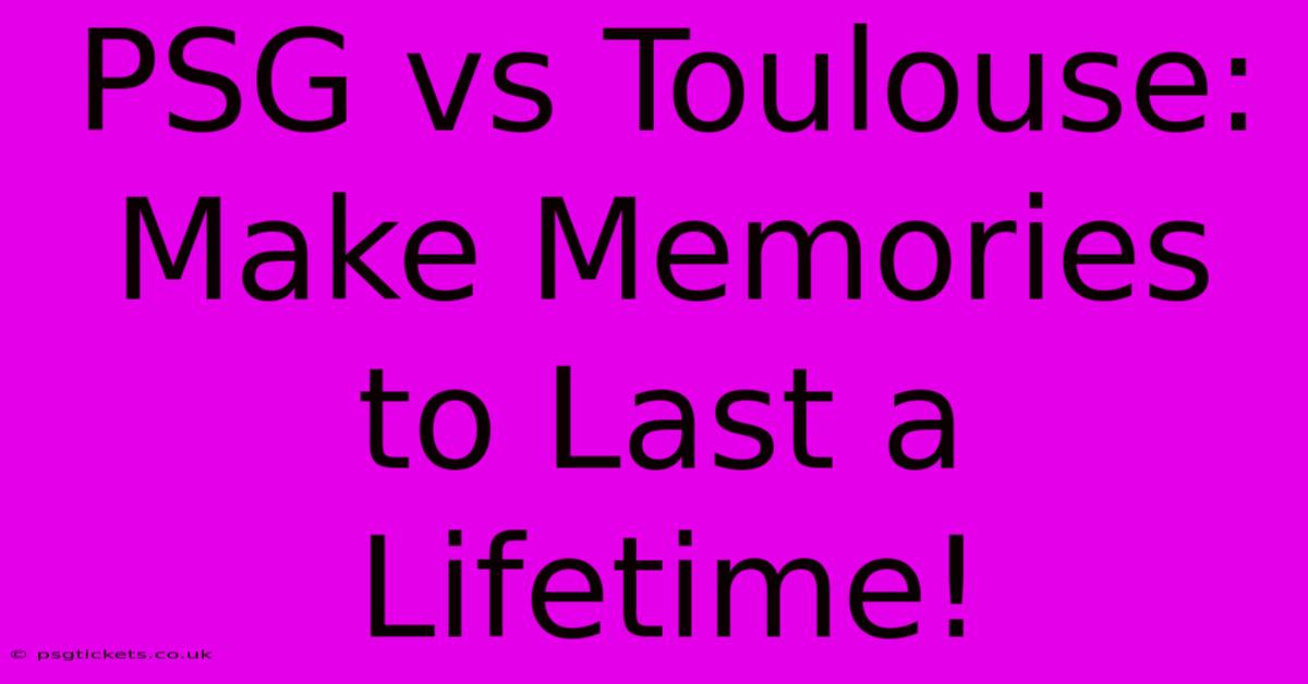 PSG Vs Toulouse: Make Memories To Last A Lifetime!