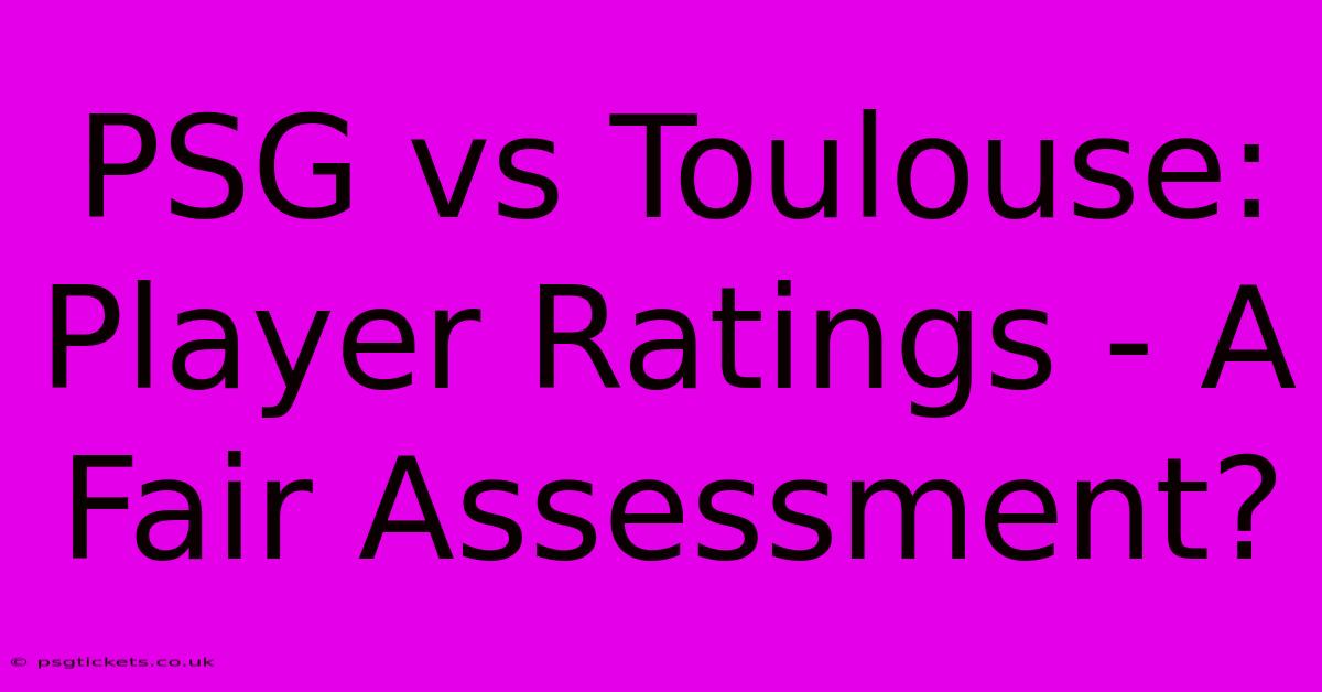 PSG Vs Toulouse: Player Ratings - A Fair Assessment?