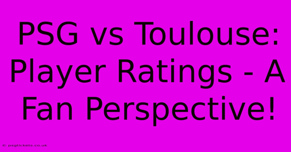 PSG Vs Toulouse: Player Ratings - A Fan Perspective!