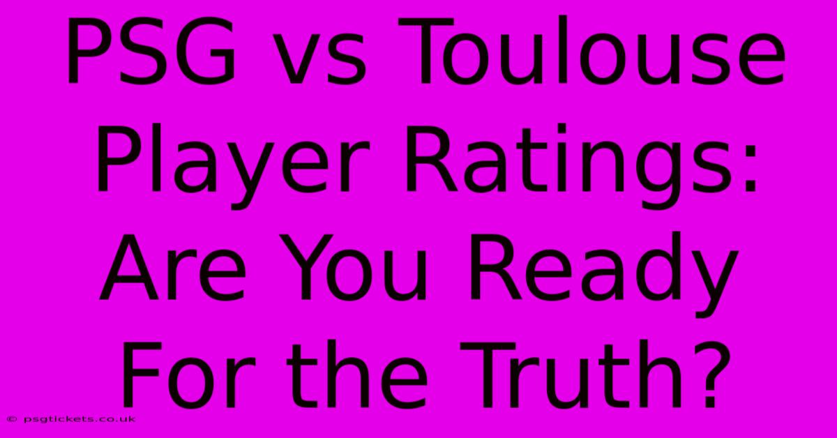 PSG Vs Toulouse Player Ratings: Are You Ready For The Truth?