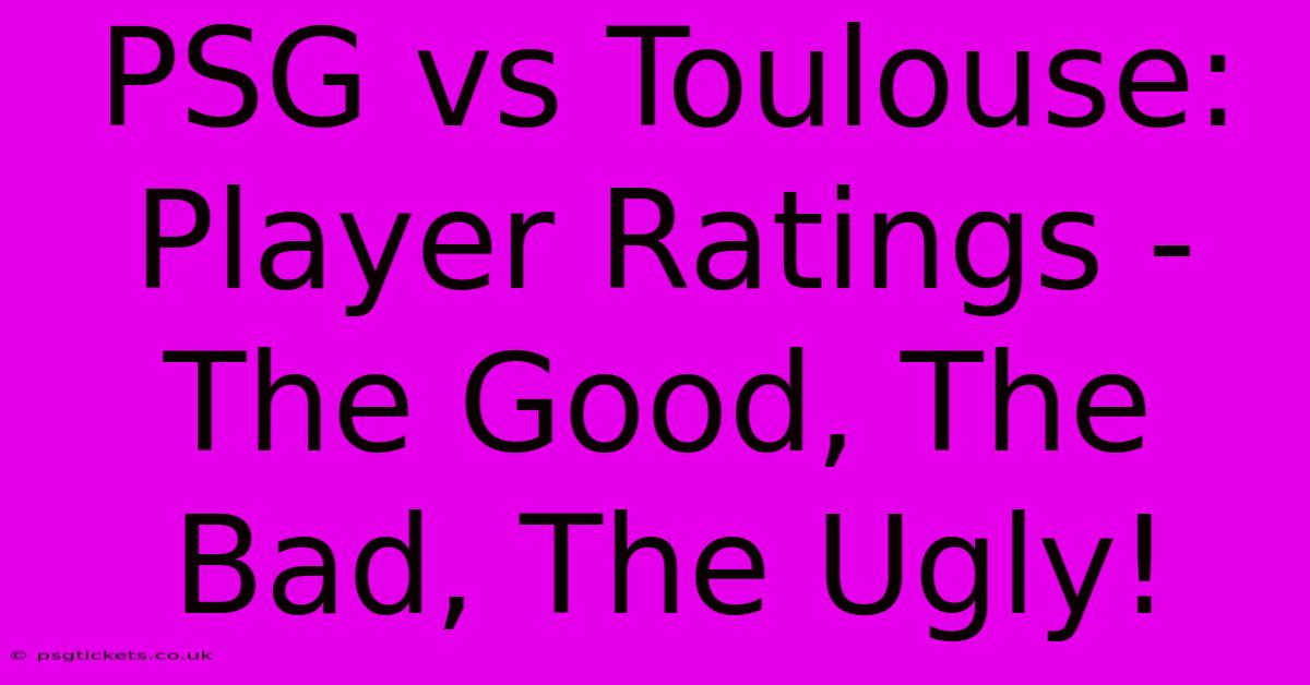 PSG Vs Toulouse: Player Ratings - The Good, The Bad, The Ugly!