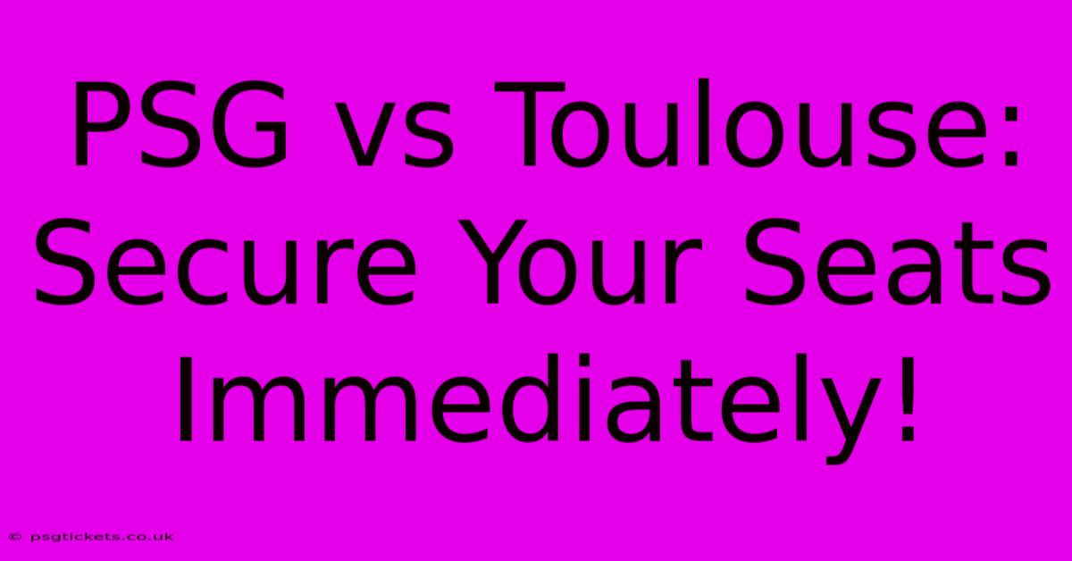 PSG Vs Toulouse:  Secure Your Seats Immediately!