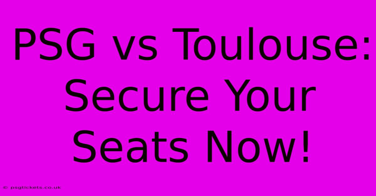 PSG Vs Toulouse: Secure Your Seats Now!