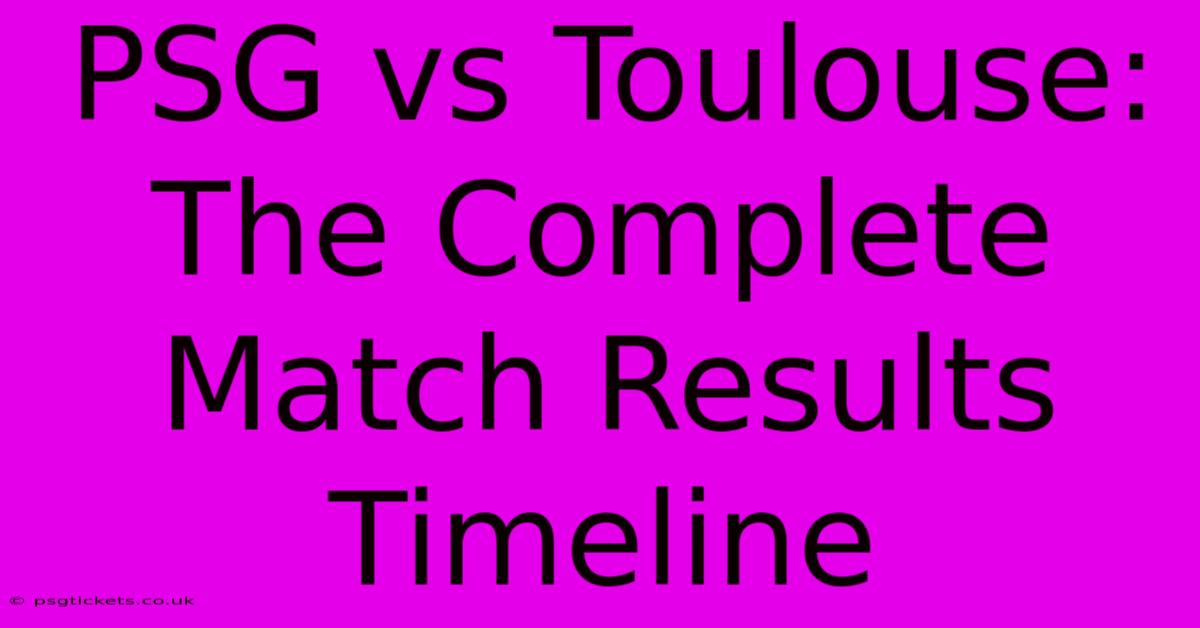 PSG Vs Toulouse: The Complete Match Results Timeline