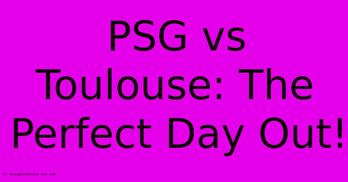 PSG Vs Toulouse: The Perfect Day Out!