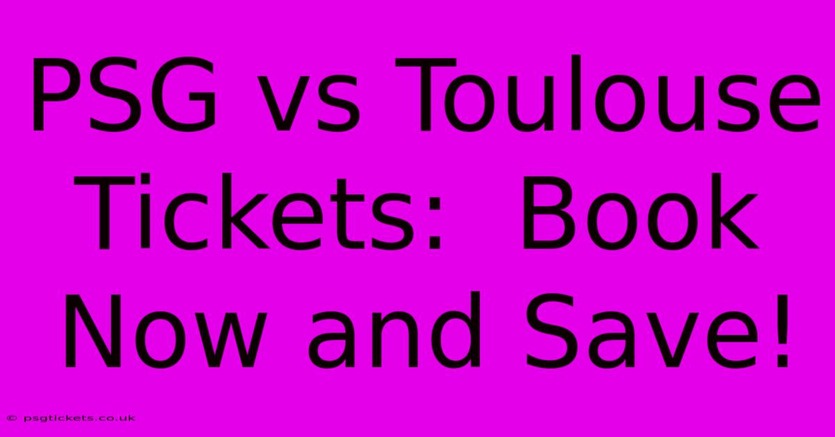 PSG Vs Toulouse Tickets:  Book Now And Save!