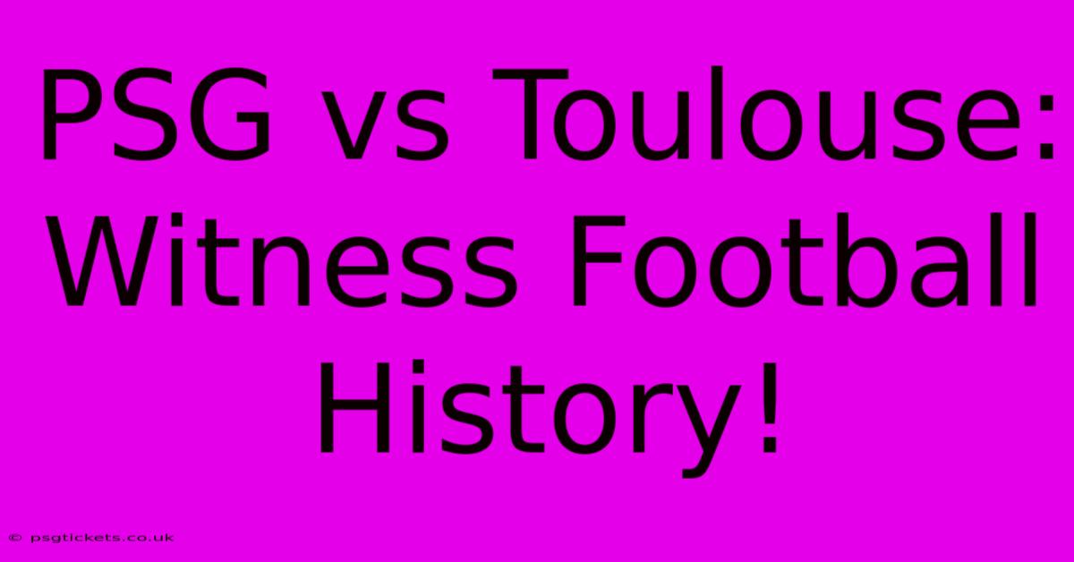 PSG Vs Toulouse: Witness Football History!