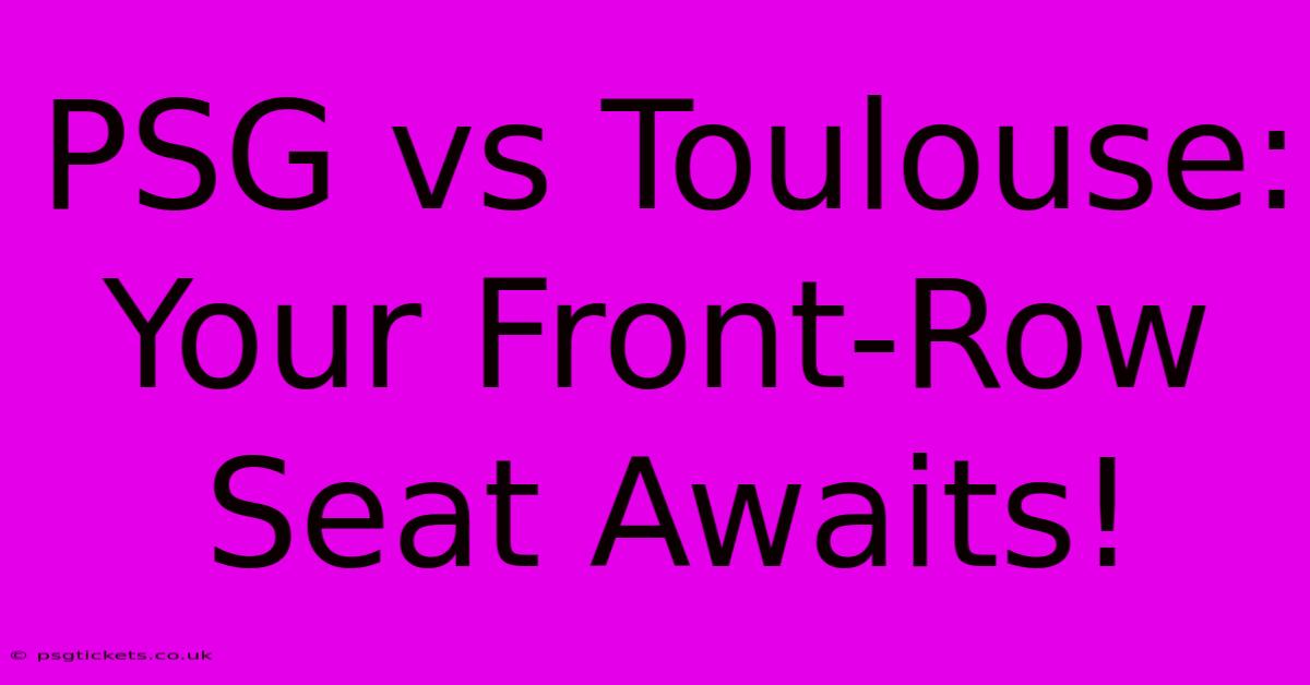 PSG Vs Toulouse: Your Front-Row Seat Awaits!