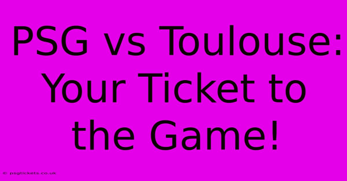 PSG Vs Toulouse: Your Ticket To The Game!