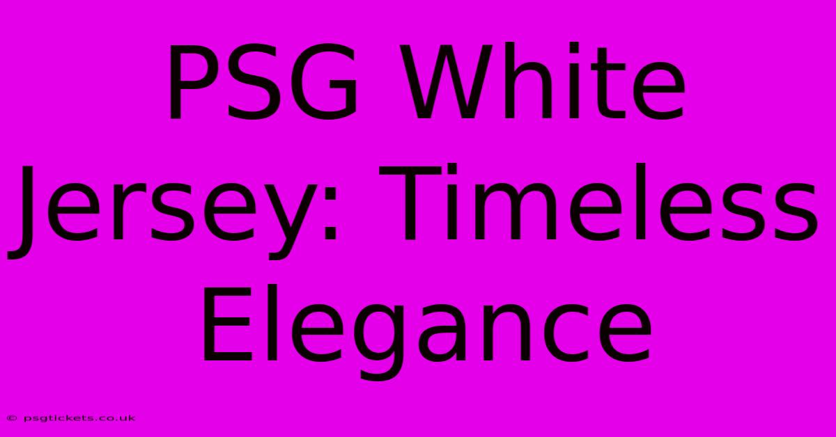 PSG White Jersey: Timeless Elegance