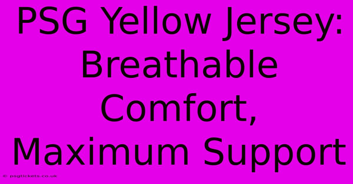 PSG Yellow Jersey: Breathable Comfort, Maximum Support