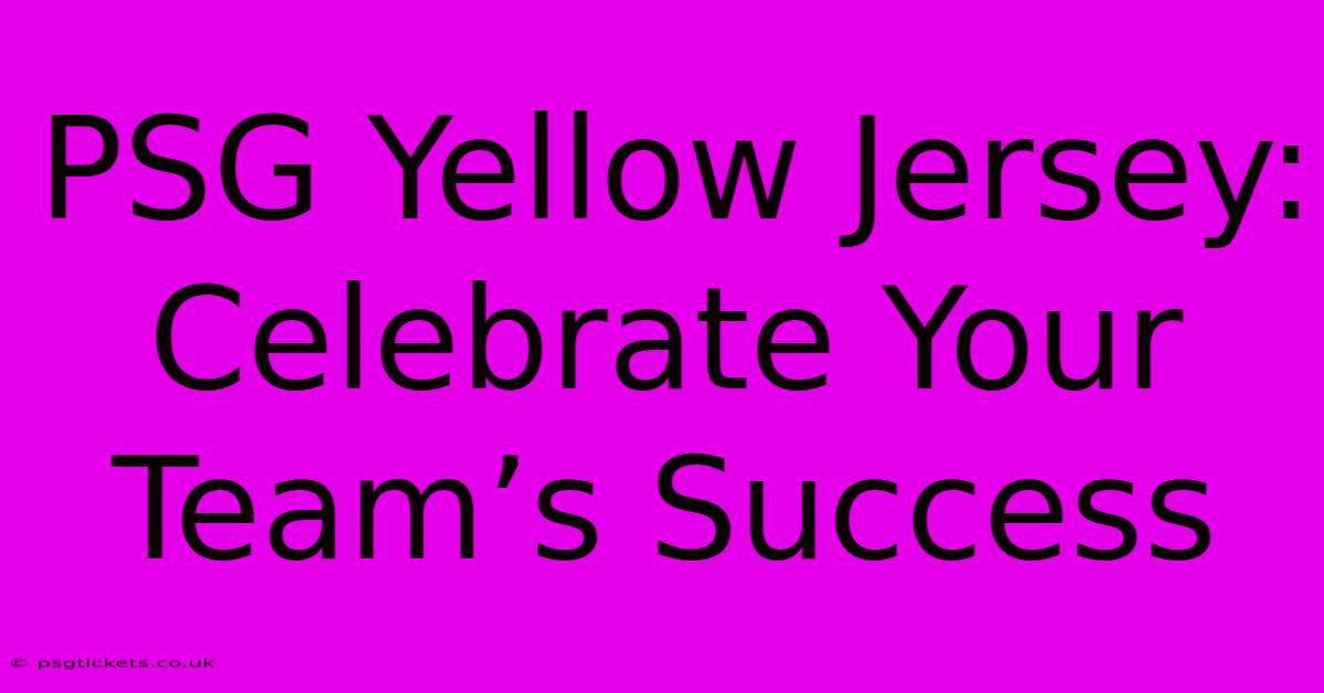 PSG Yellow Jersey: Celebrate Your Team’s Success