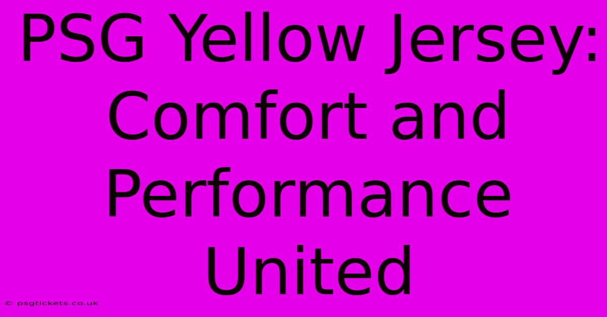 PSG Yellow Jersey: Comfort And Performance United