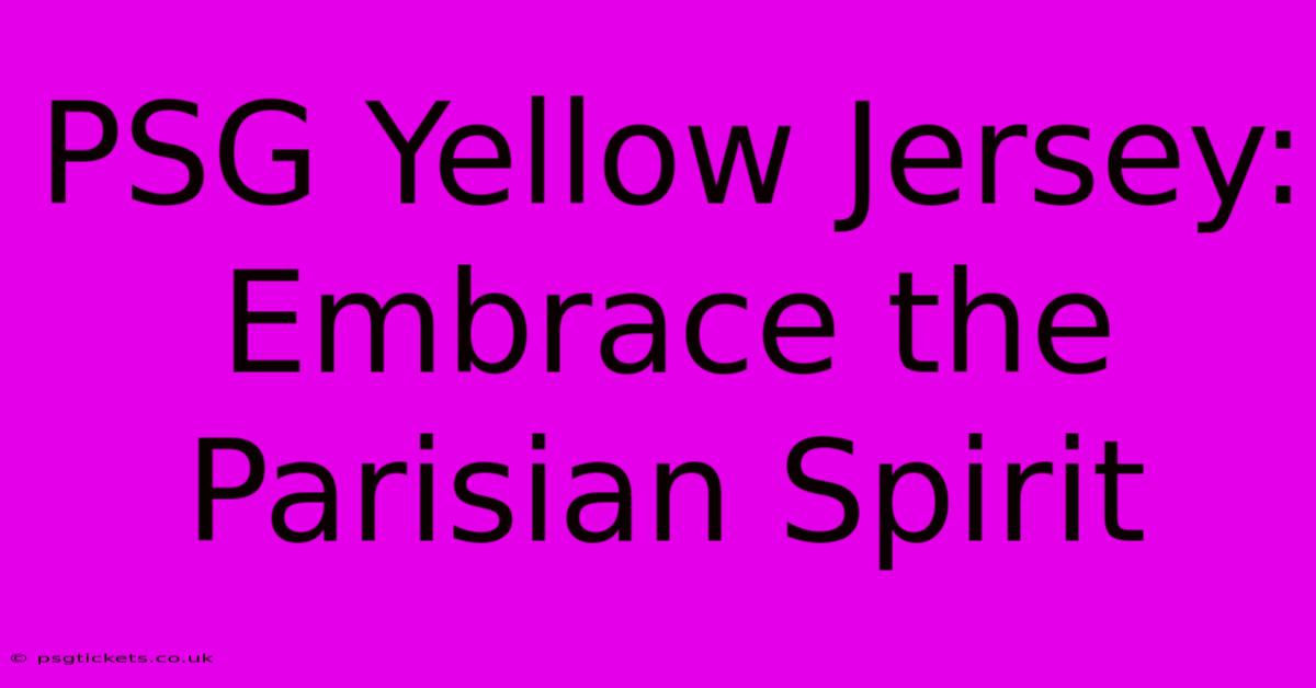 PSG Yellow Jersey: Embrace The Parisian Spirit